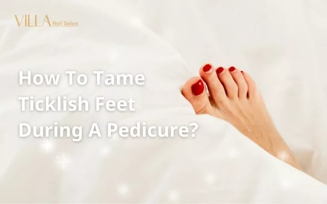 How To Tame Ticklish Feet During A Pedicure?