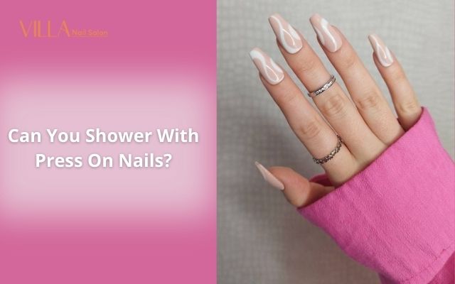 Can You Shower With Press On Nails