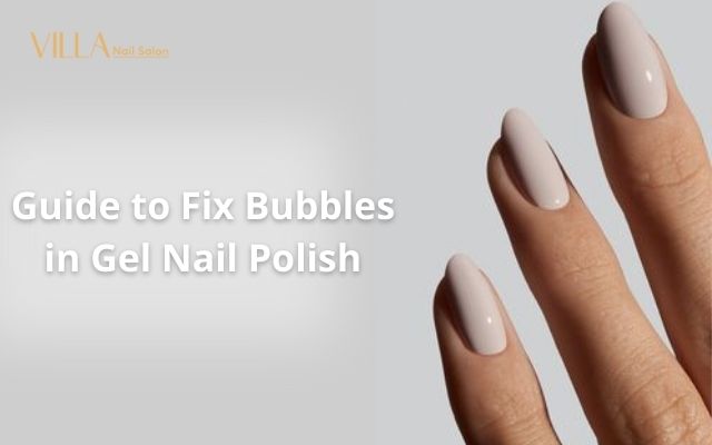 Guide to Fix Bubbles in Gel Nail Polish