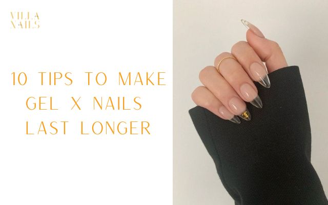 10 Tips to Make Gel X Nails Last Longer