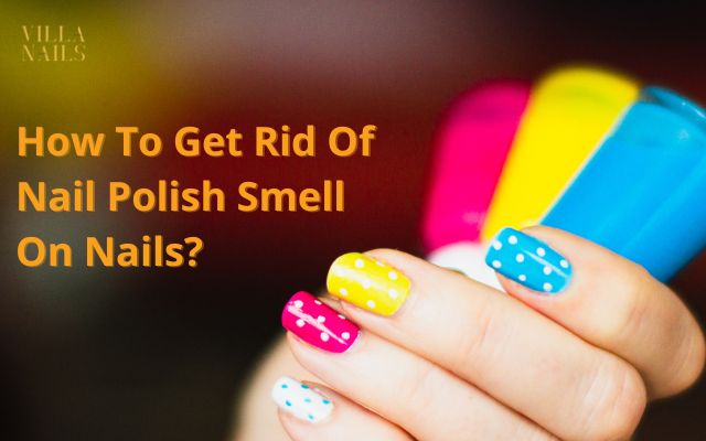 How To Get Rid Of Nail Polish Smell On Nails?