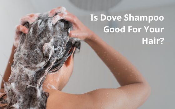 Is Dove Shampoo Good For Your Hair?